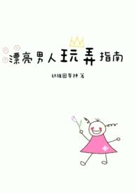 漂亮男人玩弄指南免费阅读