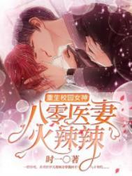 重生校园女神医妻火辣辣txt