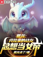 恶龙我捡来的幼龙总想当女帝在线阅读