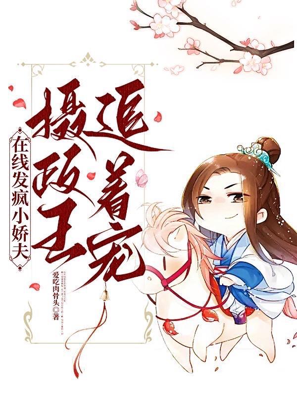 在线发疯小娇夫摄政王追着宠