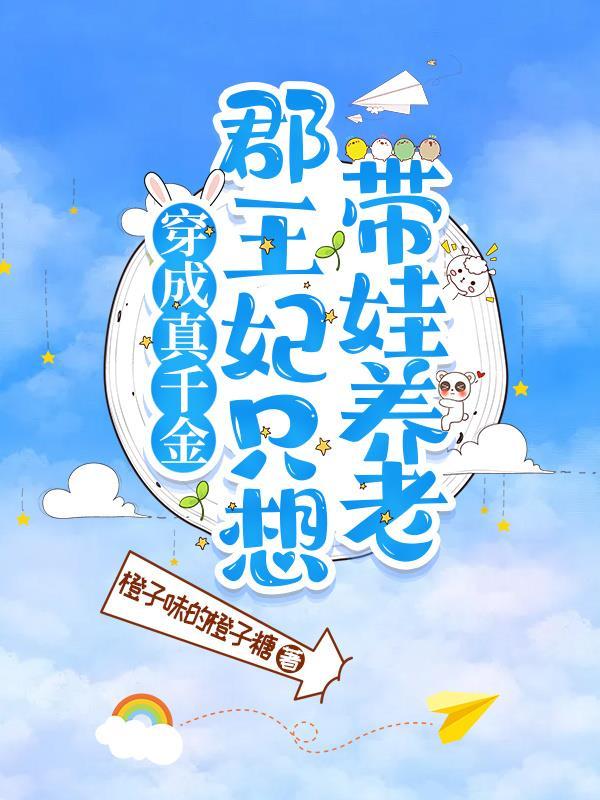 穿成真千金郡王妃只想带娃养老 橙子味的橙子糖