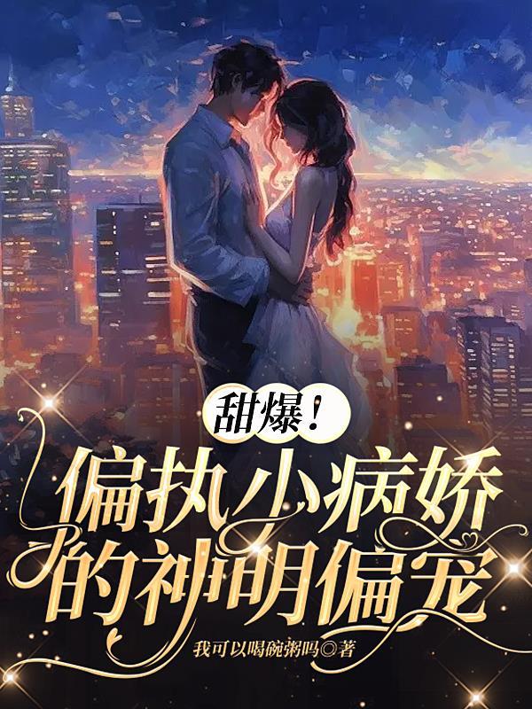 甜爆偏执小病娇的神明偏宠说什么?