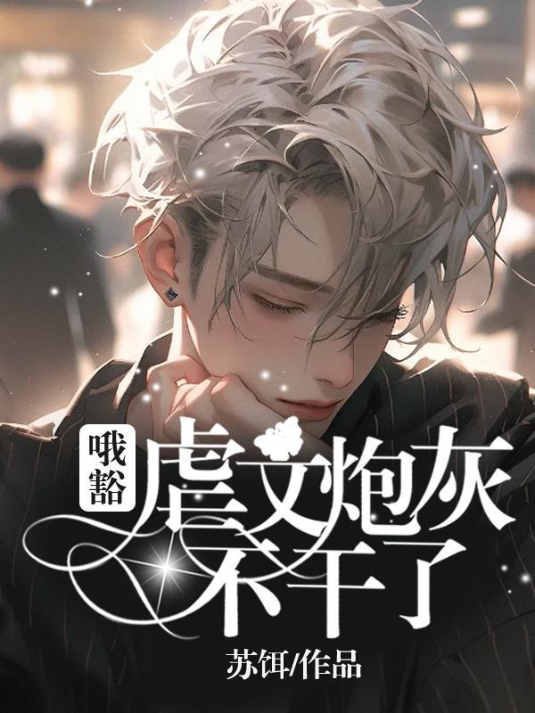 哦豁!虐文炮灰不干了!作者苏饵大小3.09 MB