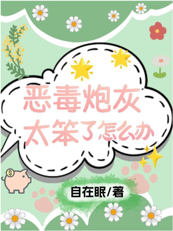 快穿恶毒炮灰太笨了怎么办番茄