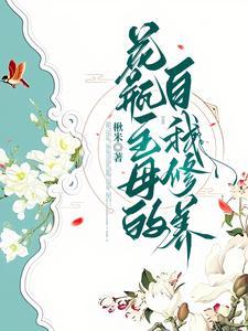 花瓶主母的自我修养 楸米百度