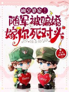 搬空婆家!随军被骗婚嫁你死对头_