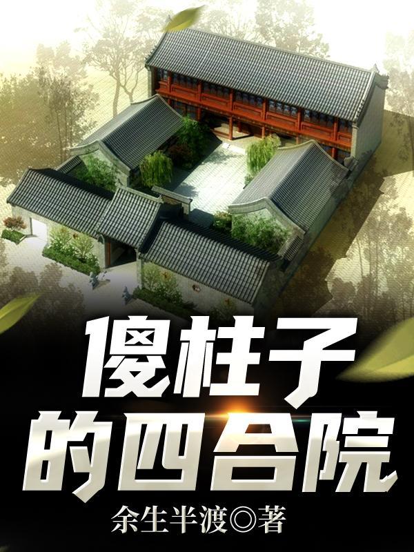 傻柱子的四合院最新章节列表