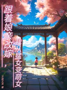 跟着娘亲改嫁我从猛女变萌女之乔以乐是哪章