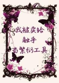 我被卖给触手当繁衍工具最新章节目录