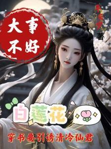大事不好白莲花要引诱清冷仙君无广告