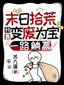 末日拾荒我靠变废为宝一路躺赢苏九