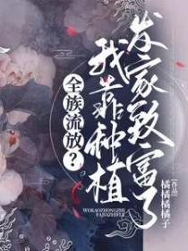 全族流放我靠种植发家致富了讲的什么