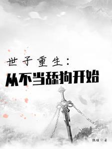 世子重生从不当舔狗开始萧