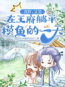 又是在王府躺平摸鱼的一天作者吃鸡腿的绿豆