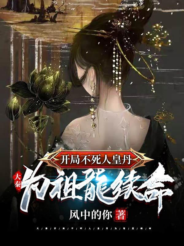 大秦开局不死人皇丹为祖龙续命女主